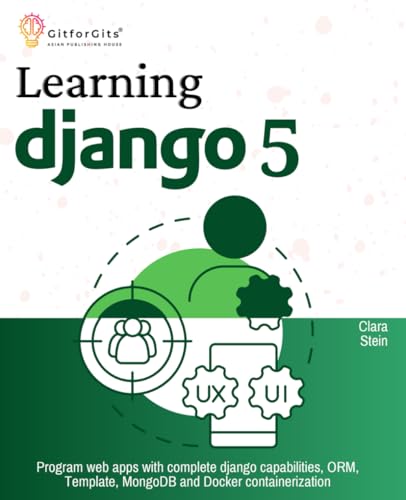 Learning Django 5: Program web apps with complete django capabilities, ORM, Template, MongoDB and Docker containerization von GitforGits