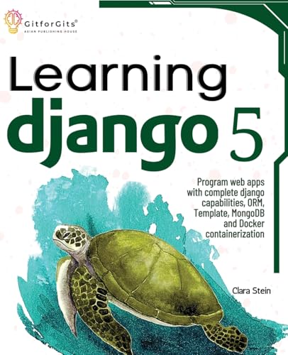 Learning Django 5: Program web apps with complete django capabilities, ORM, Template, MongoDB and Docker containerization