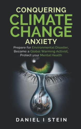 Conquering Climate Change Anxiety: Prepare for Environmental Disaster, Become a Global Warming Activist, Protect your Mental Health: Practical ... Guilt, and Stress (Simple Sustainable Living)