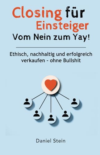 Closing für Einsteiger: Vom Nein zum Yay! Ethisch, nachhaltig und erfolgreich verkaufen – ohne Bullshit Closing für Einsteiger: Vom Nein zum Yay! Ethisch, nachhaltig und erfolgreich verkaufen – ohne Bullshit von positiverleben Publishing