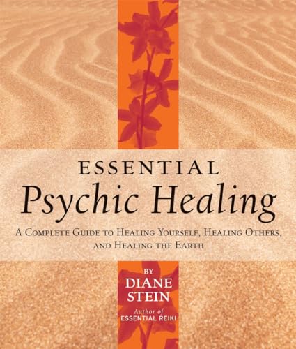 Essential Psychic Healing: A Complete Guide to Healing Yourself, Healing Others, and Healing the Earth