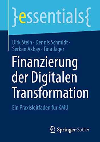 Finanzierung der Digitalen Transformation: Ein Praxisleitfaden für KMU (essentials)