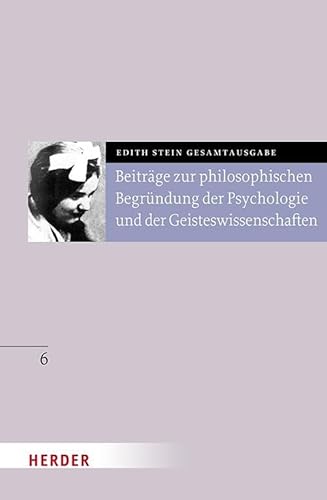 Beiträge zur philosophischen Begründung der Psychologie und der Geisteswissenschaften: Bearbeitet und eingeleitet von Beate Beckmann-Zöller (6) (Edith Stein Gesamtausgabe) von Verlag Herder