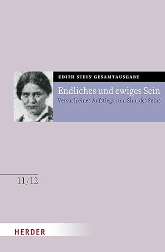 Endliches und ewiges Sein: Versuch eines Aufstiegs zum Sinn des Seins. Anhang: Martin Heideggers Existenzphilosophie. Die Seelenburg (11/12) (Edith Stein Gesamtausgabe) von Verlag Herder