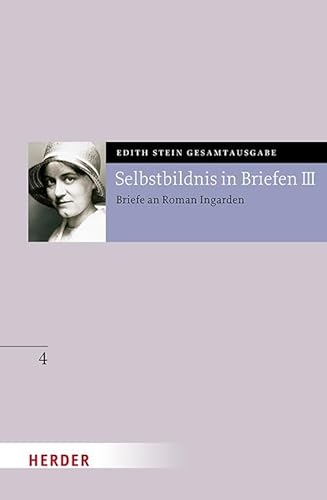 Selbstbildnis in Briefen III: Briefe an Roman Ingarden (4) (Edith Stein Gesamtausgabe) von Verlag Herder