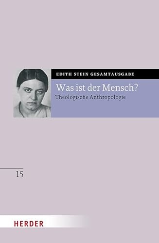 Was ist der Mensch?: Theologische Anthropologie (15) (Edith Stein Gesamtausgabe) von Verlag Herder