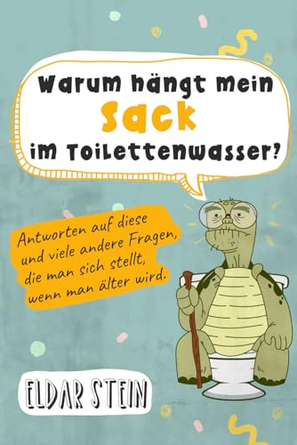 Warum hängt mein Sack im Toilettenwasser?: Antworten auf diese und viele andere Fragen, die man sich stellt, wenn man älter wird. Ein lustiges Geschenk für Männer von fungo Verlag