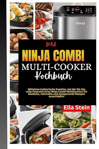 DAS NINJA COMBI MULTI-COOKER-KOCHBUCH: Mühelose kulinarische Kreation, bei der Sie das volle Potenzial Ihres Ninja Combi-Multikochers für köstliche, nahrhafte und zeitsparende Rezepte ausschöpfen von Independently published