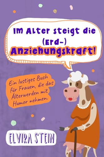 Im Alter steigt die (Erd-) Anziehungskraft!: Ein lustiges Buch für Frauen, die das Älterwerden mit Humor nehmen. von fungo Verlag