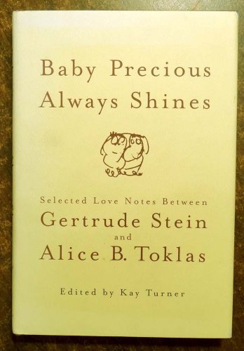 Baby Precious Always Shines: Selected Love Notes Between Gertrude Stein and Alice B. Toklas Baby Precious Always Shines: Selected Love Notes Between Gertrude Stein and Alice B. Toklas