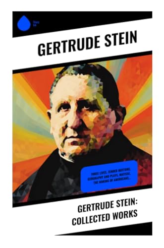 Gertrude Stein: Collected Works: Three Lives, Tender Buttons, Geography and Plays, Matisse, The Making of Americans… von Sharp Ink