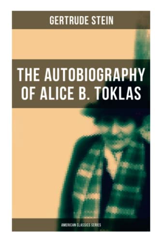 THE AUTOBIOGRAPHY OF ALICE B. TOKLAS (American Classics Series): Glance at the Parisian early 20th century avant-garde (One of the greatest nonfiction books of the 20th century)