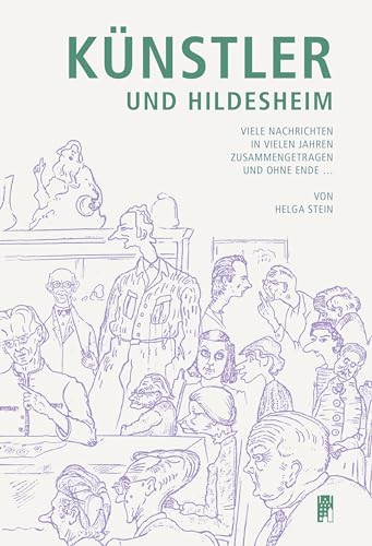 Künstler und Hildesheim: Viele Nachrichten in vielen Jahren zusammengetragen und ohne Ende ... (Veröffentlichungen des Hildesheimer Heimat- und Geschichtsvereins) von Gerstenberg