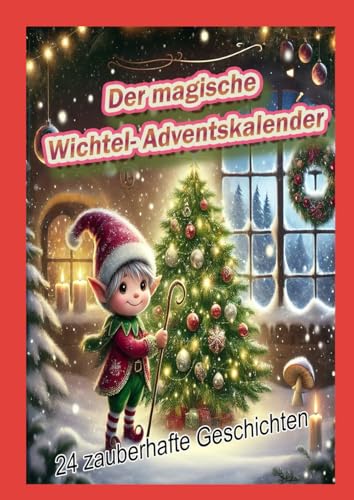 Der magische Wichtel-Adventskalender: 24 zauberhafte Geschichten