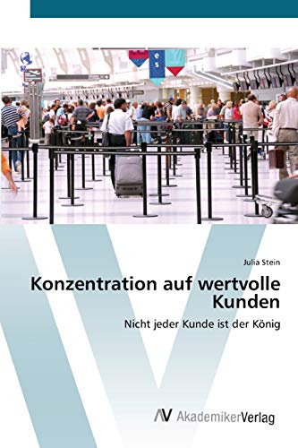 Konzentration auf wertvolle Kunden: Nicht jeder Kunde ist der König von AV Akademikerverlag