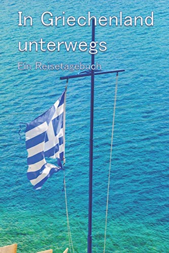 In Griechenland unterwegs - Ein Reisetagebuch