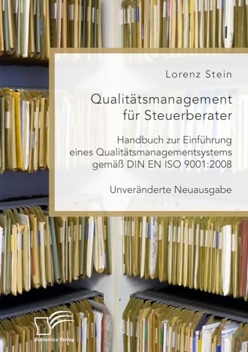 Qualitätsmanagement für Steuerberater. Handbuch zur Einführung eines Qualitätsmanagementsystems gemäß DIN EN ISO 9001:2008: Unveränderte Neuausgabe von Diplomica Verlag