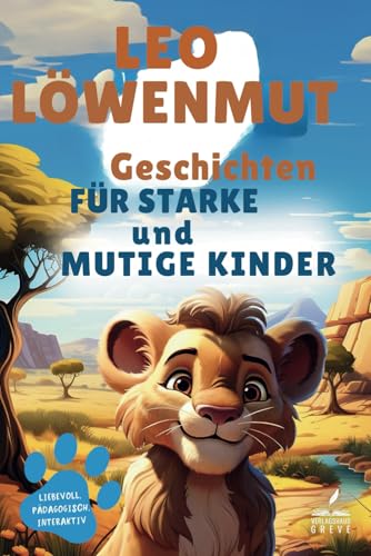 Leo Löwenmut | Abenteuerliche Tiergeschichten für starke Kinder voller Selbstvertrauen | Farbenfrohes Mitmachbuch für Herz, Verstand und Mut von Verlagshaus Greve