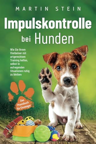 Impulskontrolle bei Hunden - Das Praxisbuch für Einsteiger: Wie Sie Ihrem Vierbeiner mit artgerechtem Training helfen, selbst in aufregenden Situationen ruhig zu bleiben von PfotenWeg Verlag