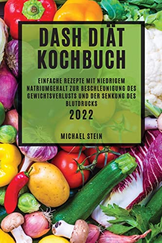 Dash Diät Kochbuch 2022: Einfache Rezepte Mit Niedrigem Natriumgehalt Zur Beschleunigung Des Gewichtsverlusts Und Der Senkung Des Blutdrucks von Stein