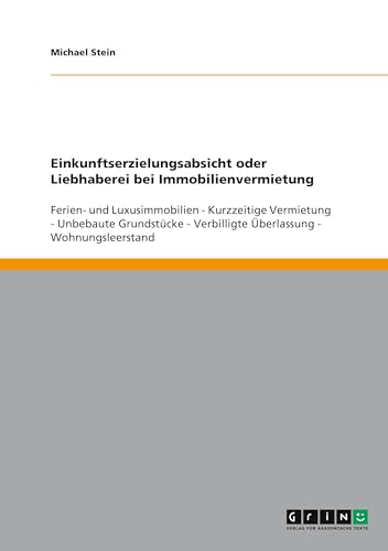Einkunftserzielungsabsicht oder Liebhaberei bei Immobilienvermietung: Ferien- und Luxusimmobilien - Kurzzeitige Vermietung - Unbebaute Grundstücke - Verbilligte Überlassung - Wohnungsleerstand von GRIN Verlag
