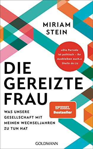 Die gereizte Frau: Was unsere Gesellschaft mit meinen Wechseljahren zu tun hat - „Die Periode ist politisch – ihr Ausbleiben auch“ Sheila de Liz von Goldmann Verlag