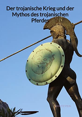 Der trojanische Krieg und der Mythos des trojanischen Pferdes