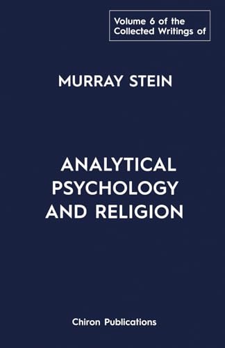 The Collected Writings of Murray Stein - Volume 6: Analytical Psychology And Religion von Chiron Publications