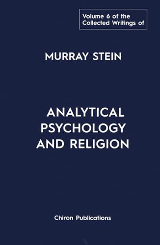 The Collected Writings of Murray Stein - Volume 6: Analytical Psychology And Religion The Collected Writings of Murray Stein - Volume 6: Analytical Psychology And Religion von Chiron Publications
