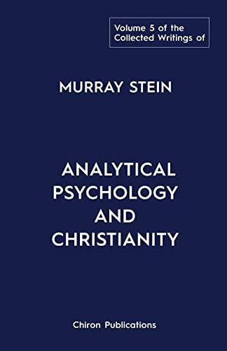 The Collected Writings of Murray Stein: Volume 5: Analytical Psychology and Christianity The Collected Writings of Murray Stein: Volume 5: Analytical Psychology and Christianity