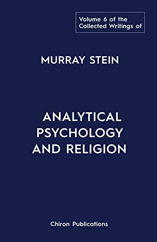 The Collected Writings of Murray Stein: Volume 6: Analytical Psychology And Religion The Collected Writings of Murray Stein: Volume 6: Analytical Psychology And Religion