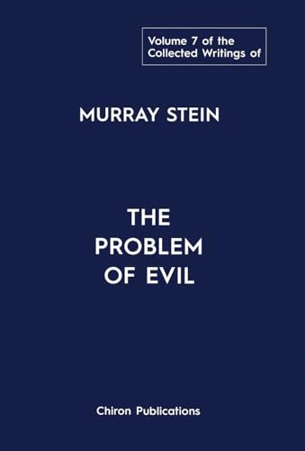 The Collected Writings of Murray Stein: Volume 7: The Problem of Evil The Collected Writings of Murray Stein: Volume 7: The Problem of Evil