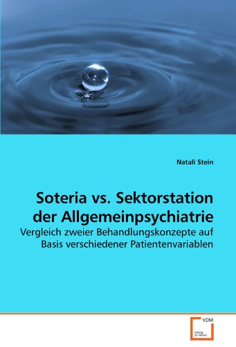 Soteria vs. Sektorstation der Allgemeinpsychiatrie: Vergleich zweier Behandlungskonzepte auf Basis verschiedener Patientenvariablen Soteria vs. Sektorstation der Allgemeinpsychiatrie: Vergleich zweier Behandlungskonzepte auf Basis verschiedener Patientenvariablen