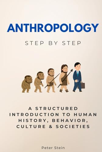 Anthropology Step by Step: A Structured Introduction to Human History, Behavior, Culture & Societies (Social Science Step by Step) von Independently published