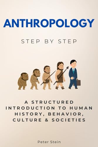 Anthropology Step by Step: A Structured Introduction to Human History, Behavior, Culture & Societies (Social Science Step by Step) von Independently published