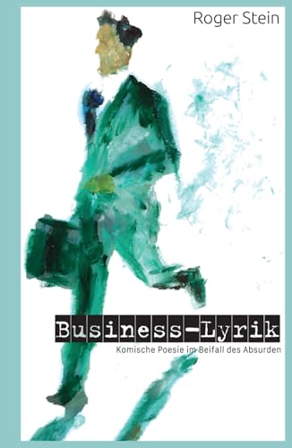 Business-Lyrik: Komische Poesie im Beifall des Absurden: Gedichte und Lyrik