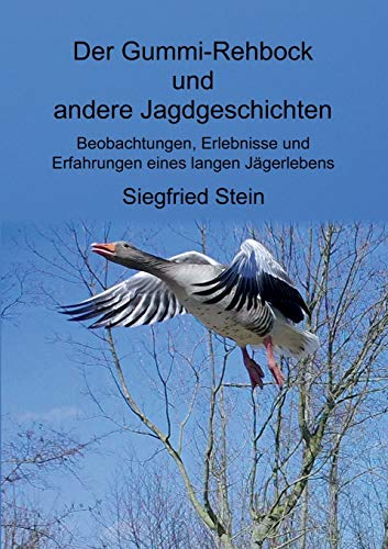 Der Gummi-Rehbock und andere Jagdgeschichten: Beobachtungen, Erlebnisse und Erfahrungen eines langen Jägerlebens