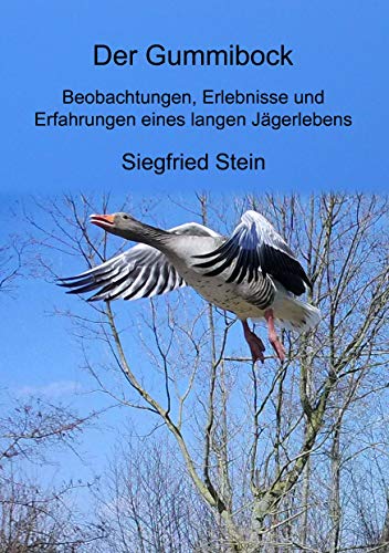 Der Gummibock: Beobachtungen, Erlebnisse und Erfahrungen eines langen Jägerlebens von Books on Demand