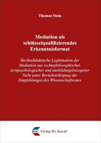 Mediation als schlüsselqualifizierendes Erkenntnisformat: Rechtsdidaktische Legitimation der Mediation aus rechtsphilosophischer, lernpsychologischer ... Außergerichtliche Konfliktbeilegung)