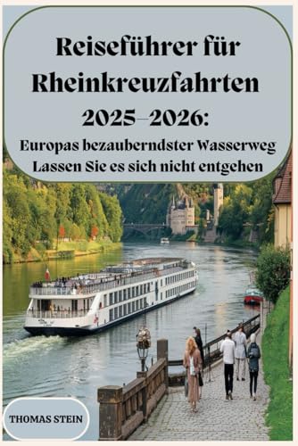 Reiseführer für Rheinkreuzfahrten 2025–2026: Europas bezauberndster Wasserweg. Lassen Sie es sich nicht entgehen: Ein kompletter Reisebegleiter für unvergessliche Reisen von Independently published