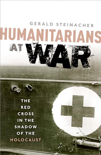 Humanitarians at War: The Red Cross in the Shadow of the Holocaust