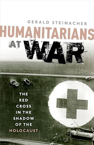 Humanitarians at War: The Red Cross in the Shadow of the Holocaust