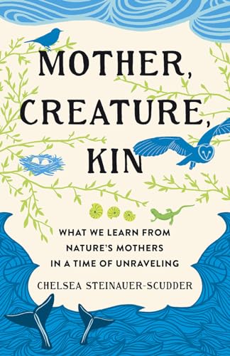Mother, Creature, Kin: What We Learn from Nature's Mothers in a Time of Unraveling Mother, Creature, Kin: What We Learn from Nature's Mothers in a Time of Unraveling von Broadleaf Books