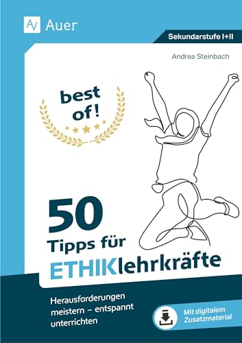 Best of - 77 Tipps für Ethiklehrkräfte: Herausforderungen meistern - entspannt unterrichten (5. bis 13. Klasse)
