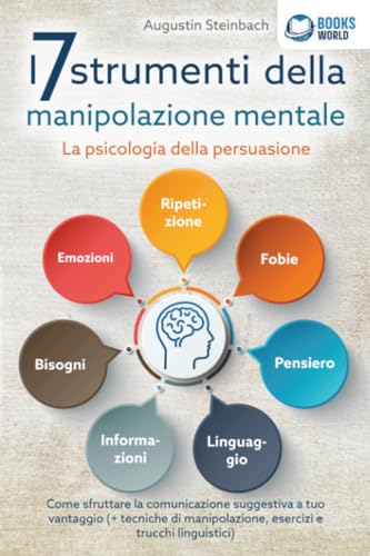 I 7 strumenti della manipolazione mentale - La psicologia della persuasione: Come sfruttare la comunicazione suggestiva a tuo vantaggio (+ tecniche di manipolazione, esercizi e trucchi linguistici) von EoB