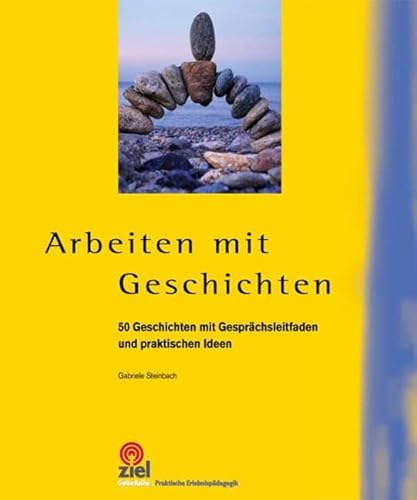 Arbeiten mit Geschichten: 50 Geschichten mit Gesprächsleitfaden und praktischen Ideen (Gelbe Reihe: Praktische Erlebnispädagogik) von Ziel- Zentrum F. Interdis