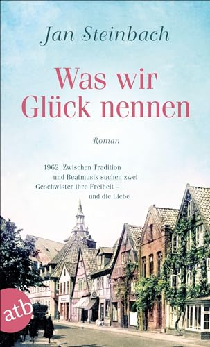 Was wir Glück nennen: Roman