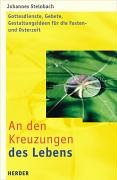An den Kreuzungen unseres Lebens. Gottesdienste und Anregungen für die Fasten- und Osterzeit