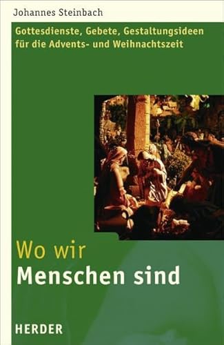 Wo wir Menschen sind: Gottesdienste, Gebete, Gestaltungsideen für die Advents- und Weihnachtszeit