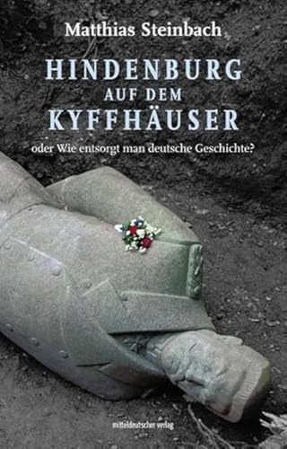 Hindenburg auf dem Kyffhäuser oder Wie entsorgt man deutsche Geschichte? von Mitteldeutscher Verlag